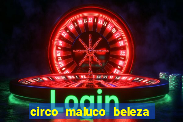 circo maluco beleza recife circo maluco